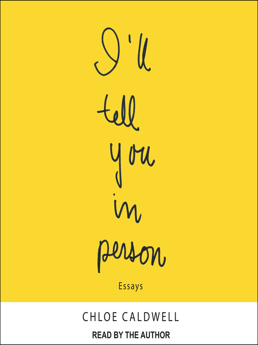 Title details for I'll Tell You In Person by Chloe Caldwell - Available